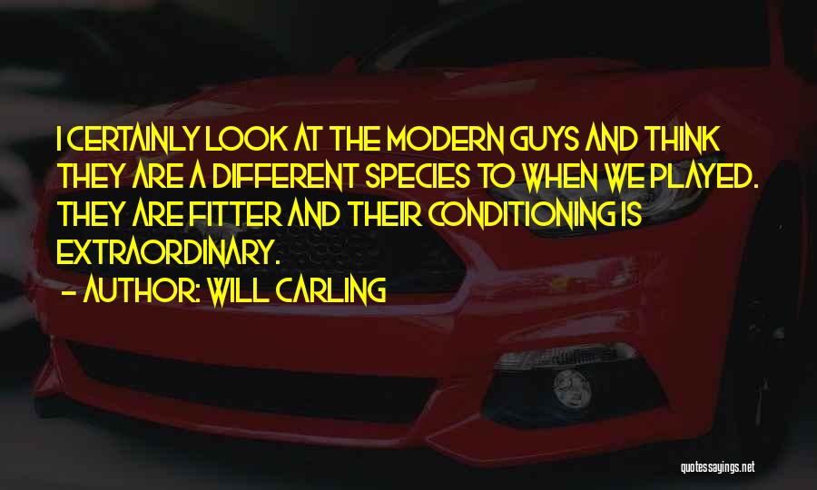 Will Carling Quotes: I Certainly Look At The Modern Guys And Think They Are A Different Species To When We Played. They Are