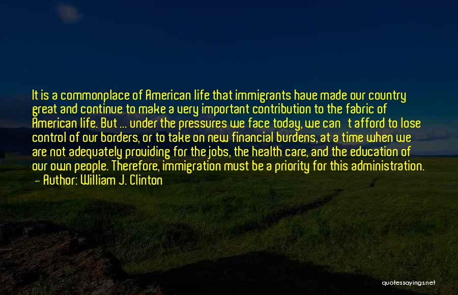 William J. Clinton Quotes: It Is A Commonplace Of American Life That Immigrants Have Made Our Country Great And Continue To Make A Very