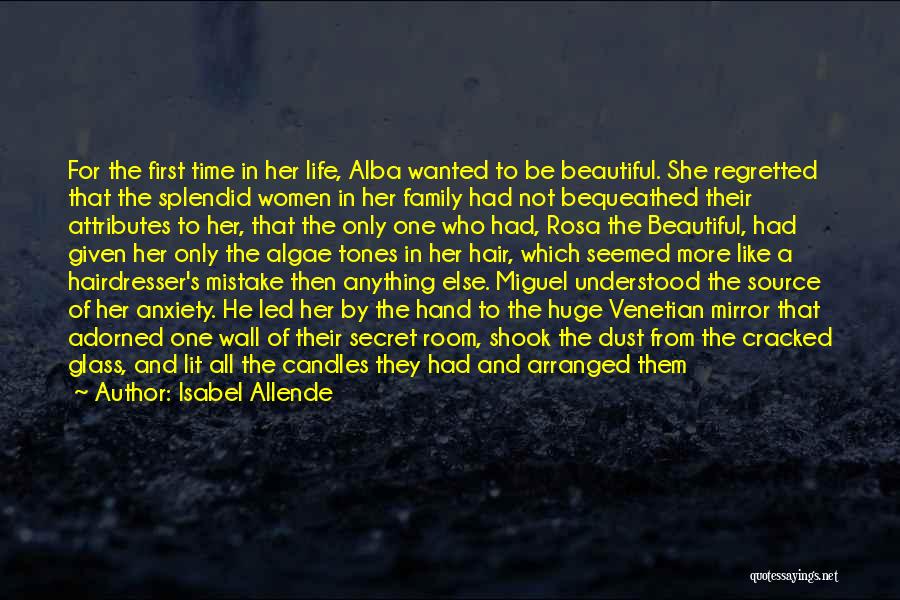 Isabel Allende Quotes: For The First Time In Her Life, Alba Wanted To Be Beautiful. She Regretted That The Splendid Women In Her