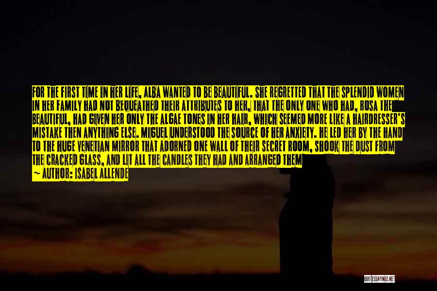 Isabel Allende Quotes: For The First Time In Her Life, Alba Wanted To Be Beautiful. She Regretted That The Splendid Women In Her