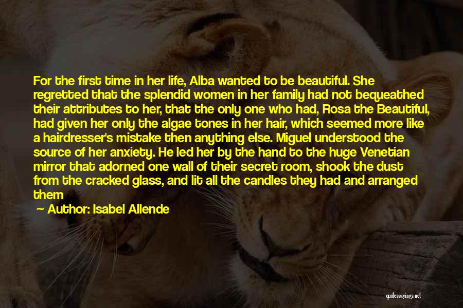 Isabel Allende Quotes: For The First Time In Her Life, Alba Wanted To Be Beautiful. She Regretted That The Splendid Women In Her