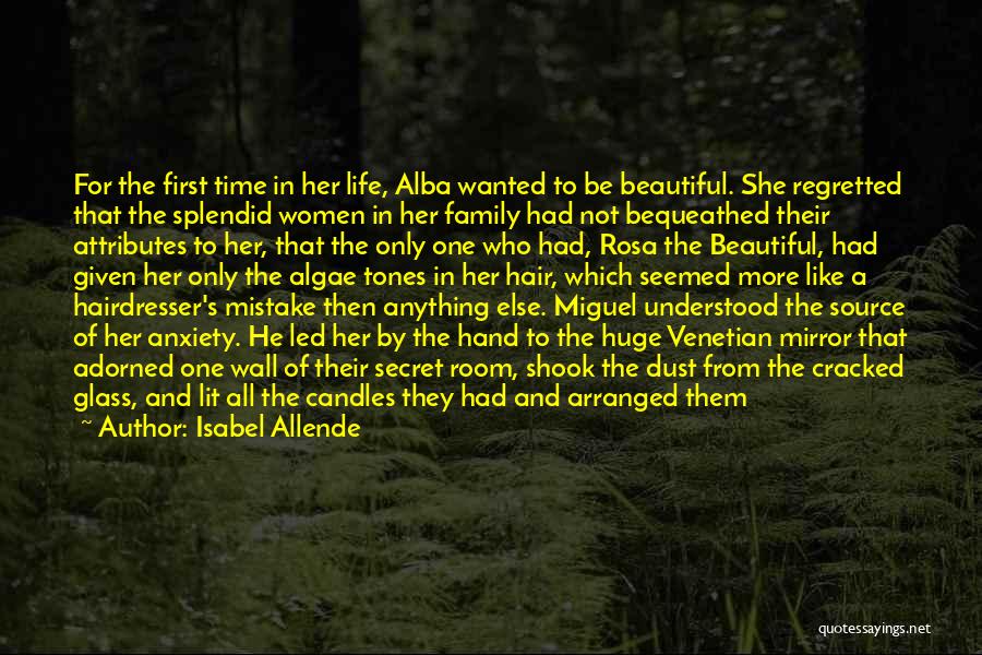 Isabel Allende Quotes: For The First Time In Her Life, Alba Wanted To Be Beautiful. She Regretted That The Splendid Women In Her