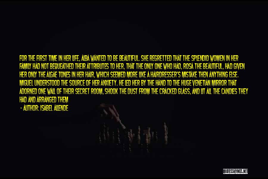 Isabel Allende Quotes: For The First Time In Her Life, Alba Wanted To Be Beautiful. She Regretted That The Splendid Women In Her