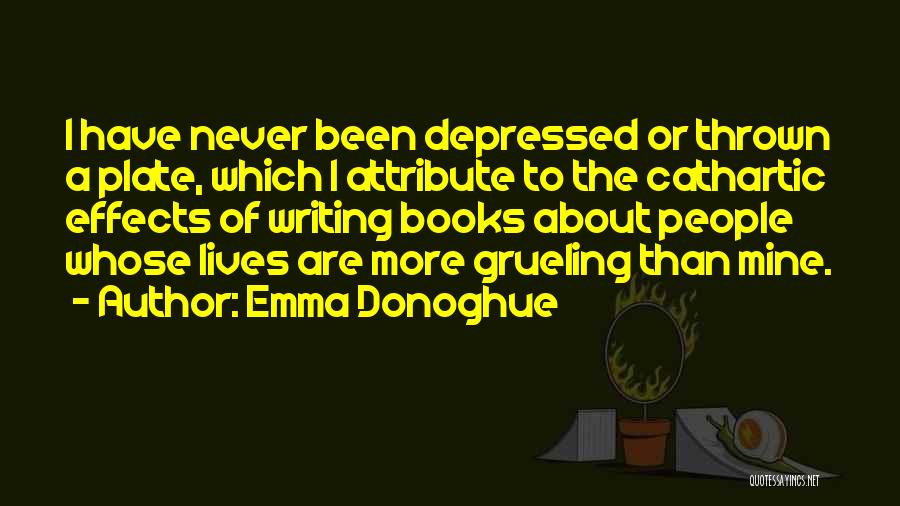 Emma Donoghue Quotes: I Have Never Been Depressed Or Thrown A Plate, Which I Attribute To The Cathartic Effects Of Writing Books About