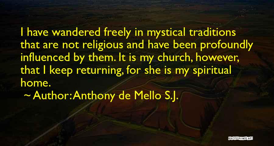 Anthony De Mello S.J. Quotes: I Have Wandered Freely In Mystical Traditions That Are Not Religious And Have Been Profoundly Influenced By Them. It Is