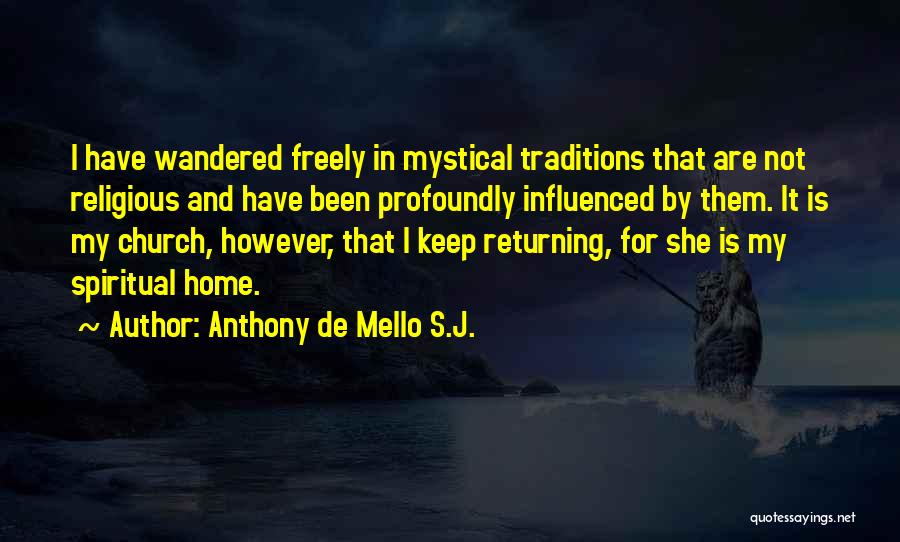 Anthony De Mello S.J. Quotes: I Have Wandered Freely In Mystical Traditions That Are Not Religious And Have Been Profoundly Influenced By Them. It Is