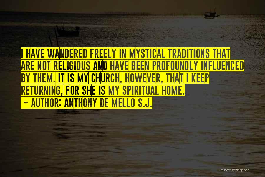 Anthony De Mello S.J. Quotes: I Have Wandered Freely In Mystical Traditions That Are Not Religious And Have Been Profoundly Influenced By Them. It Is