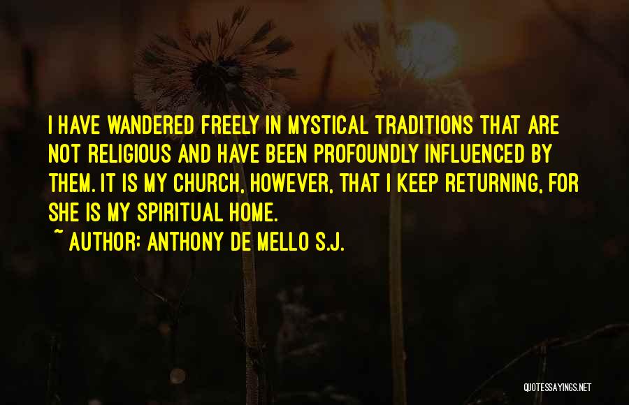 Anthony De Mello S.J. Quotes: I Have Wandered Freely In Mystical Traditions That Are Not Religious And Have Been Profoundly Influenced By Them. It Is