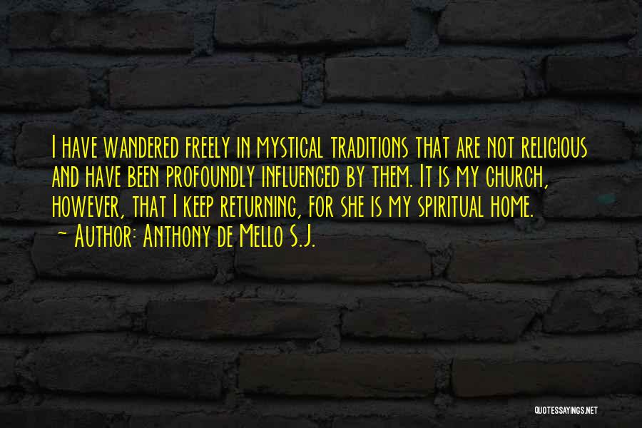 Anthony De Mello S.J. Quotes: I Have Wandered Freely In Mystical Traditions That Are Not Religious And Have Been Profoundly Influenced By Them. It Is