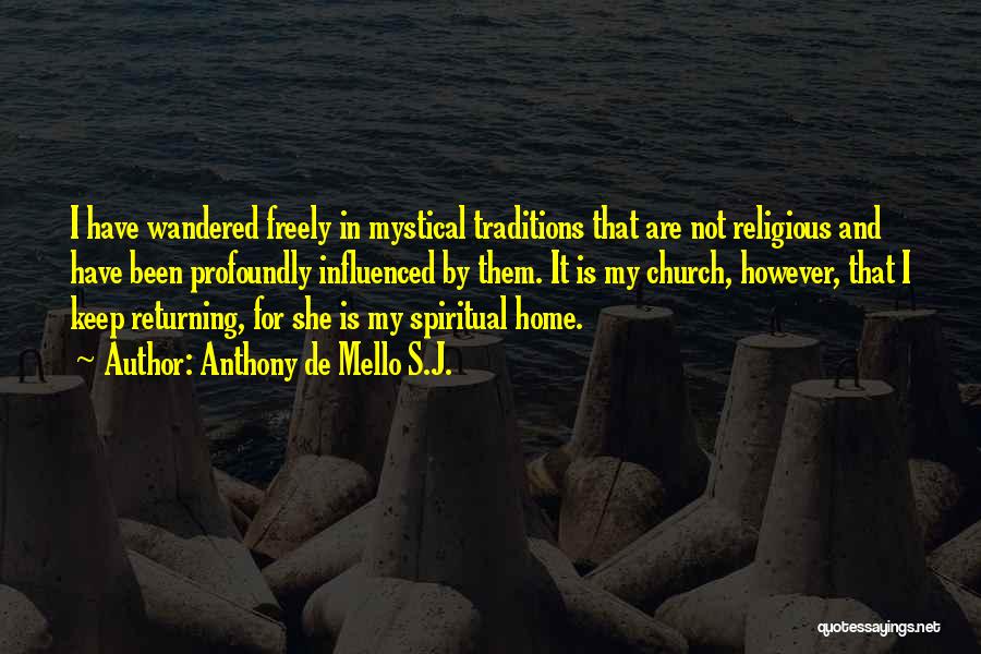 Anthony De Mello S.J. Quotes: I Have Wandered Freely In Mystical Traditions That Are Not Religious And Have Been Profoundly Influenced By Them. It Is