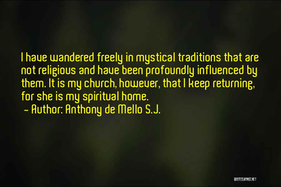 Anthony De Mello S.J. Quotes: I Have Wandered Freely In Mystical Traditions That Are Not Religious And Have Been Profoundly Influenced By Them. It Is