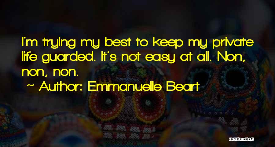 Emmanuelle Beart Quotes: I'm Trying My Best To Keep My Private Life Guarded. It's Not Easy At All. Non, Non, Non.