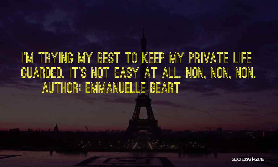 Emmanuelle Beart Quotes: I'm Trying My Best To Keep My Private Life Guarded. It's Not Easy At All. Non, Non, Non.