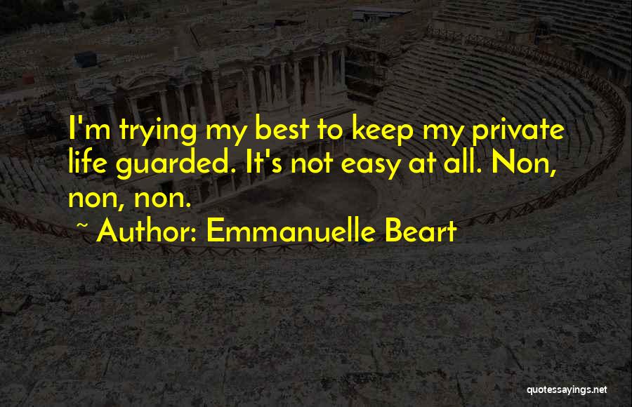 Emmanuelle Beart Quotes: I'm Trying My Best To Keep My Private Life Guarded. It's Not Easy At All. Non, Non, Non.