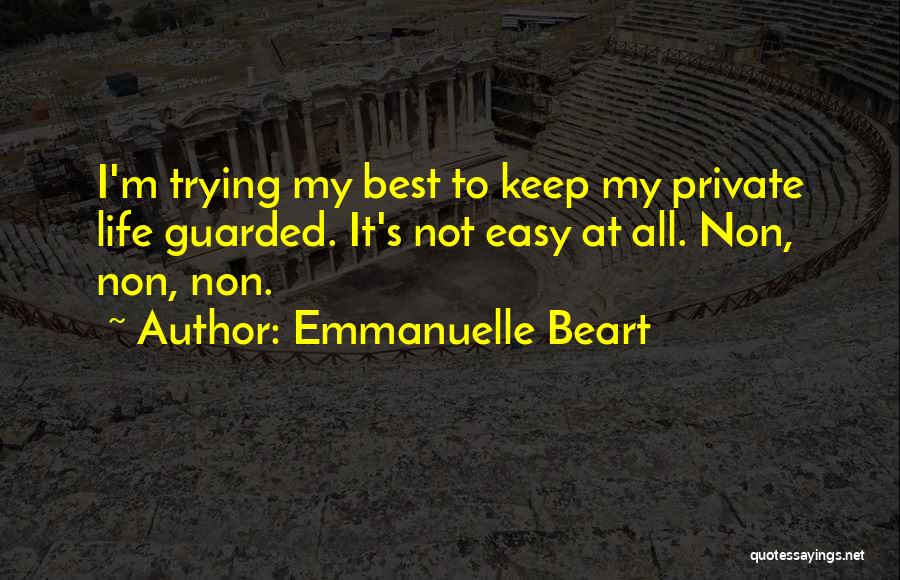 Emmanuelle Beart Quotes: I'm Trying My Best To Keep My Private Life Guarded. It's Not Easy At All. Non, Non, Non.