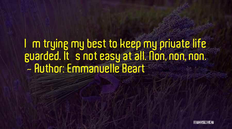 Emmanuelle Beart Quotes: I'm Trying My Best To Keep My Private Life Guarded. It's Not Easy At All. Non, Non, Non.