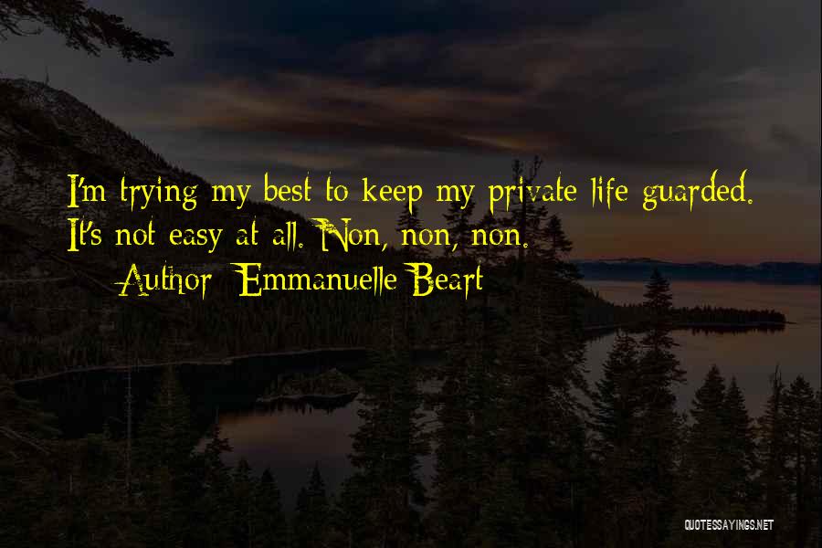 Emmanuelle Beart Quotes: I'm Trying My Best To Keep My Private Life Guarded. It's Not Easy At All. Non, Non, Non.