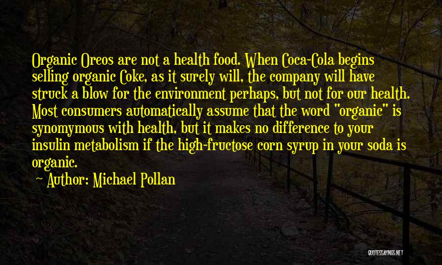 Michael Pollan Quotes: Organic Oreos Are Not A Health Food. When Coca-cola Begins Selling Organic Coke, As It Surely Will, The Company Will