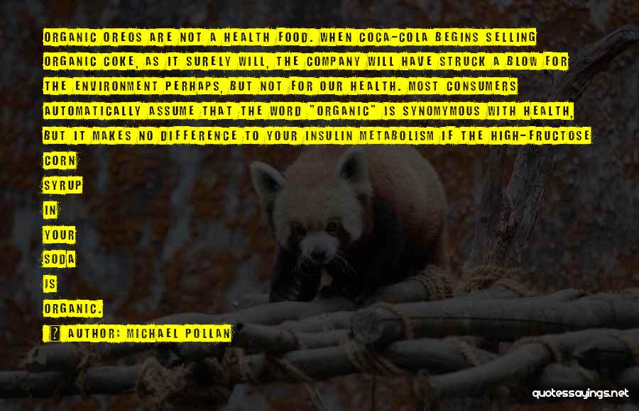 Michael Pollan Quotes: Organic Oreos Are Not A Health Food. When Coca-cola Begins Selling Organic Coke, As It Surely Will, The Company Will