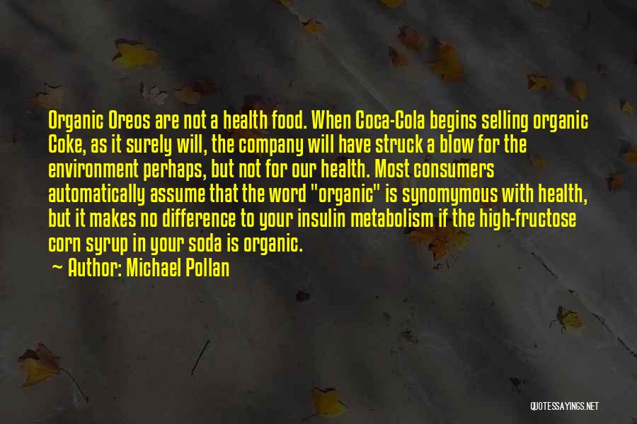Michael Pollan Quotes: Organic Oreos Are Not A Health Food. When Coca-cola Begins Selling Organic Coke, As It Surely Will, The Company Will