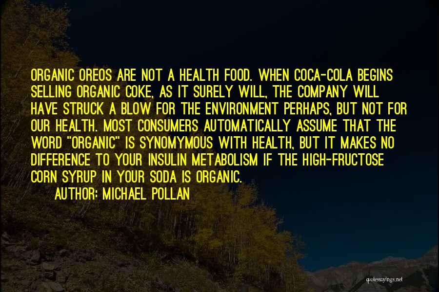 Michael Pollan Quotes: Organic Oreos Are Not A Health Food. When Coca-cola Begins Selling Organic Coke, As It Surely Will, The Company Will