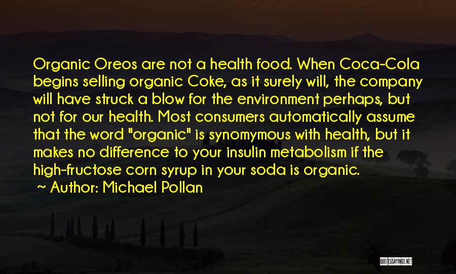 Michael Pollan Quotes: Organic Oreos Are Not A Health Food. When Coca-cola Begins Selling Organic Coke, As It Surely Will, The Company Will