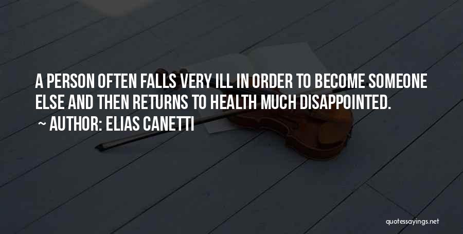 Elias Canetti Quotes: A Person Often Falls Very Ill In Order To Become Someone Else And Then Returns To Health Much Disappointed.