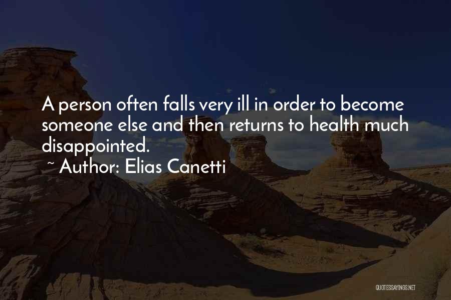 Elias Canetti Quotes: A Person Often Falls Very Ill In Order To Become Someone Else And Then Returns To Health Much Disappointed.