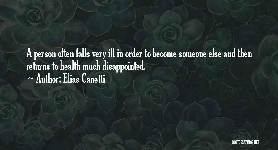 Elias Canetti Quotes: A Person Often Falls Very Ill In Order To Become Someone Else And Then Returns To Health Much Disappointed.