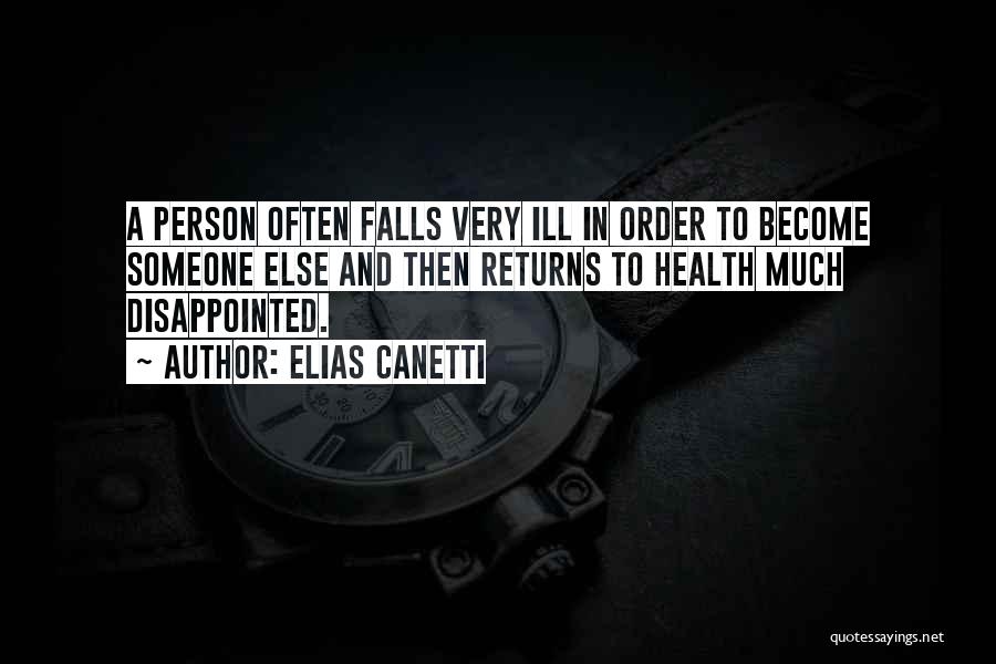 Elias Canetti Quotes: A Person Often Falls Very Ill In Order To Become Someone Else And Then Returns To Health Much Disappointed.