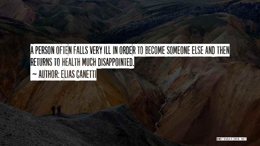 Elias Canetti Quotes: A Person Often Falls Very Ill In Order To Become Someone Else And Then Returns To Health Much Disappointed.