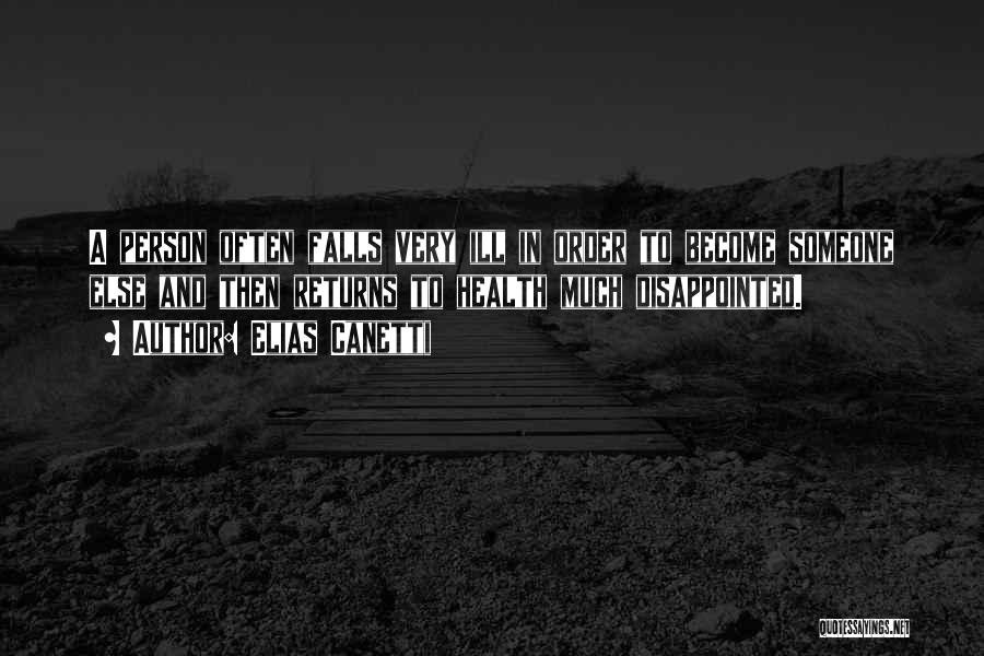 Elias Canetti Quotes: A Person Often Falls Very Ill In Order To Become Someone Else And Then Returns To Health Much Disappointed.