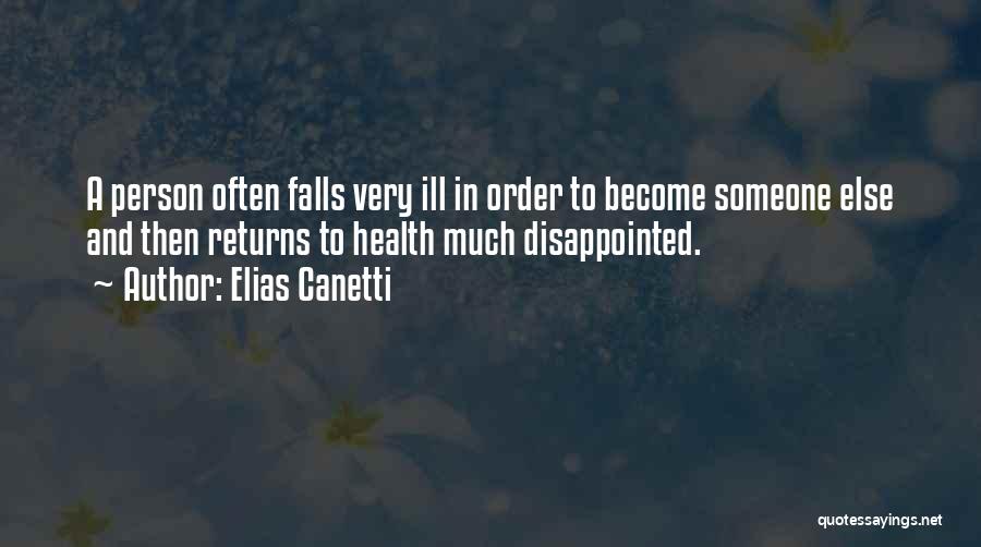 Elias Canetti Quotes: A Person Often Falls Very Ill In Order To Become Someone Else And Then Returns To Health Much Disappointed.