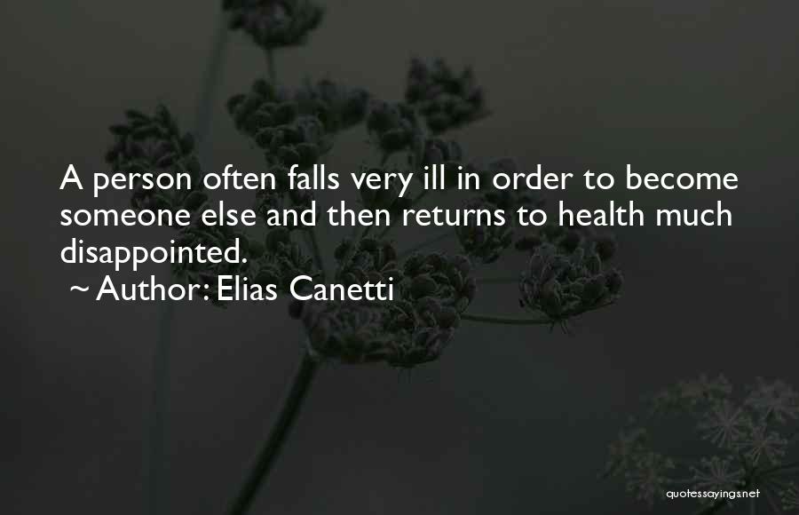 Elias Canetti Quotes: A Person Often Falls Very Ill In Order To Become Someone Else And Then Returns To Health Much Disappointed.