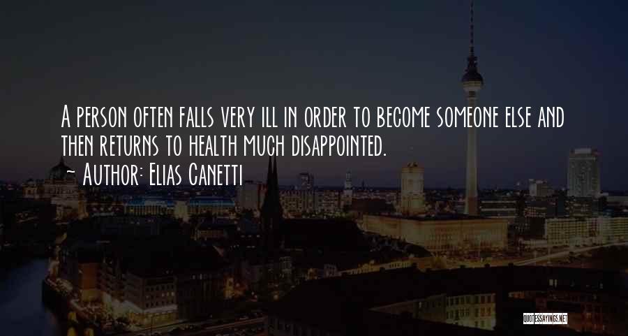 Elias Canetti Quotes: A Person Often Falls Very Ill In Order To Become Someone Else And Then Returns To Health Much Disappointed.