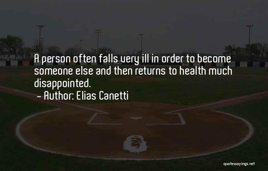 Elias Canetti Quotes: A Person Often Falls Very Ill In Order To Become Someone Else And Then Returns To Health Much Disappointed.