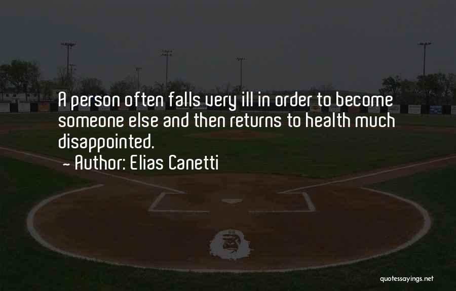 Elias Canetti Quotes: A Person Often Falls Very Ill In Order To Become Someone Else And Then Returns To Health Much Disappointed.