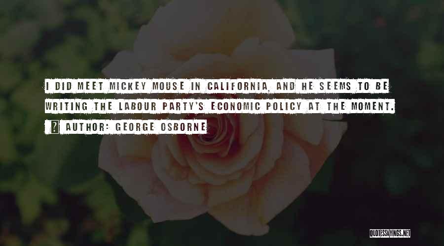 George Osborne Quotes: I Did Meet Mickey Mouse In California, And He Seems To Be Writing The Labour Party's Economic Policy At The