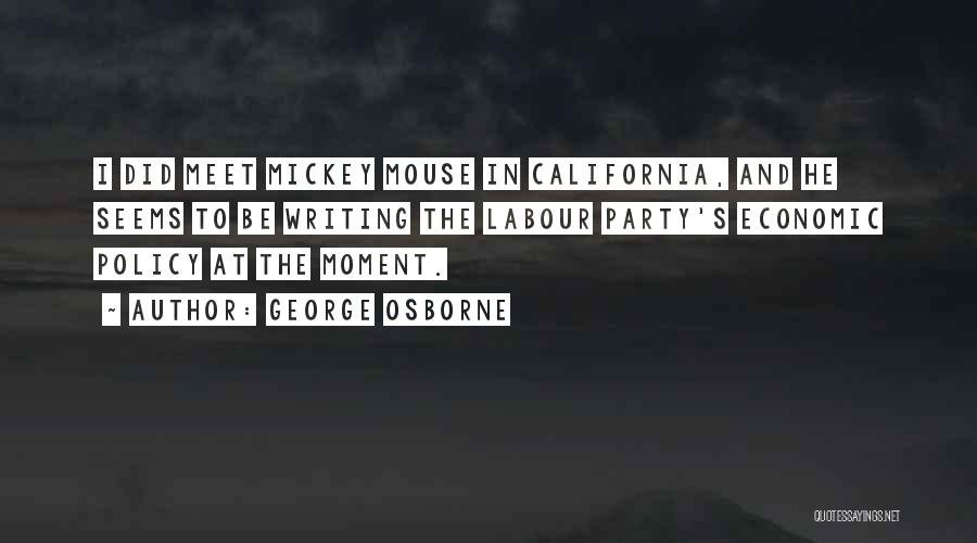 George Osborne Quotes: I Did Meet Mickey Mouse In California, And He Seems To Be Writing The Labour Party's Economic Policy At The