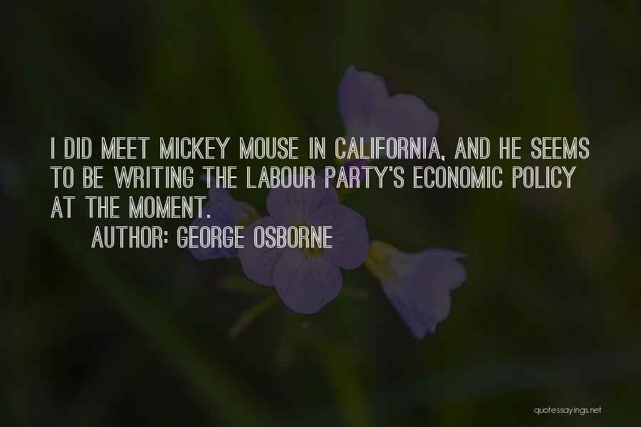 George Osborne Quotes: I Did Meet Mickey Mouse In California, And He Seems To Be Writing The Labour Party's Economic Policy At The