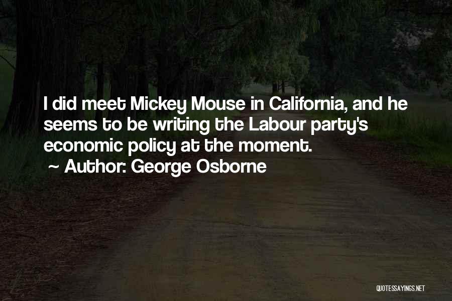 George Osborne Quotes: I Did Meet Mickey Mouse In California, And He Seems To Be Writing The Labour Party's Economic Policy At The