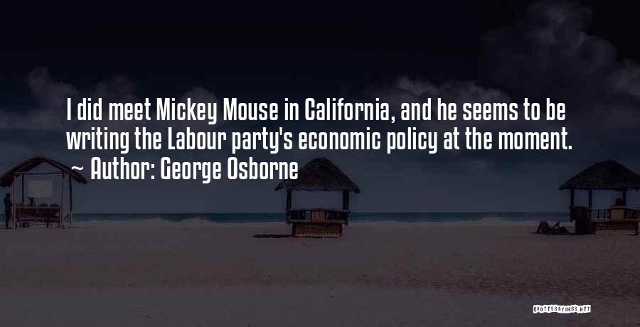 George Osborne Quotes: I Did Meet Mickey Mouse In California, And He Seems To Be Writing The Labour Party's Economic Policy At The