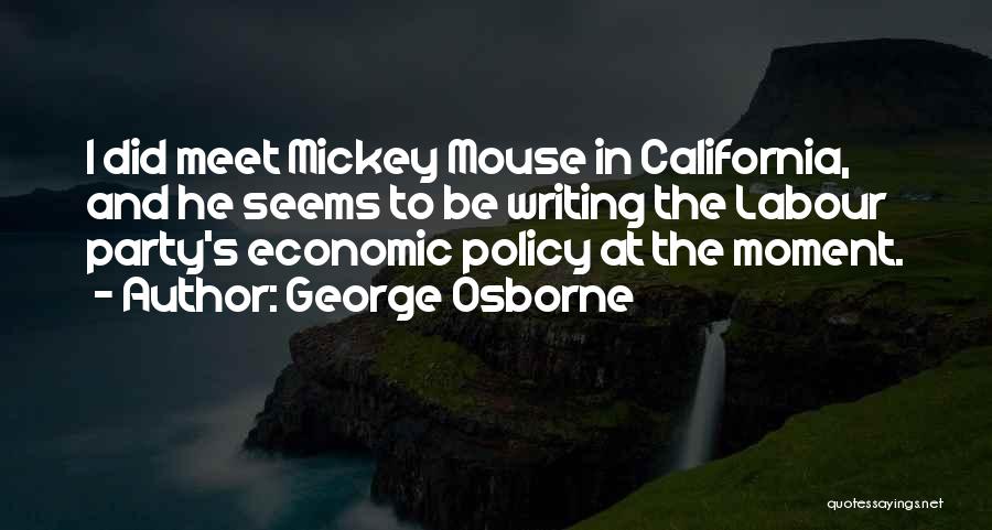 George Osborne Quotes: I Did Meet Mickey Mouse In California, And He Seems To Be Writing The Labour Party's Economic Policy At The