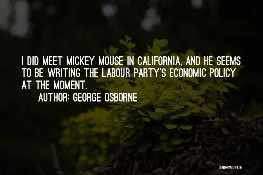 George Osborne Quotes: I Did Meet Mickey Mouse In California, And He Seems To Be Writing The Labour Party's Economic Policy At The
