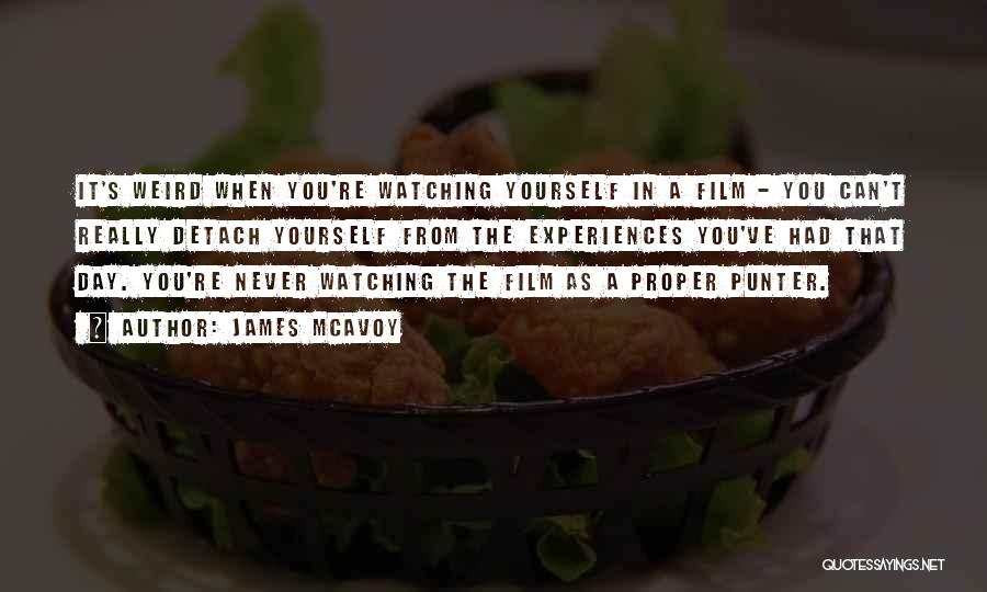 James McAvoy Quotes: It's Weird When You're Watching Yourself In A Film - You Can't Really Detach Yourself From The Experiences You've Had