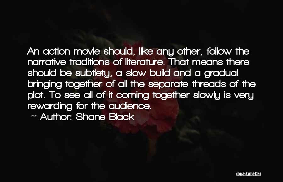 Shane Black Quotes: An Action Movie Should, Like Any Other, Follow The Narrative Traditions Of Literature. That Means There Should Be Subtlety, A