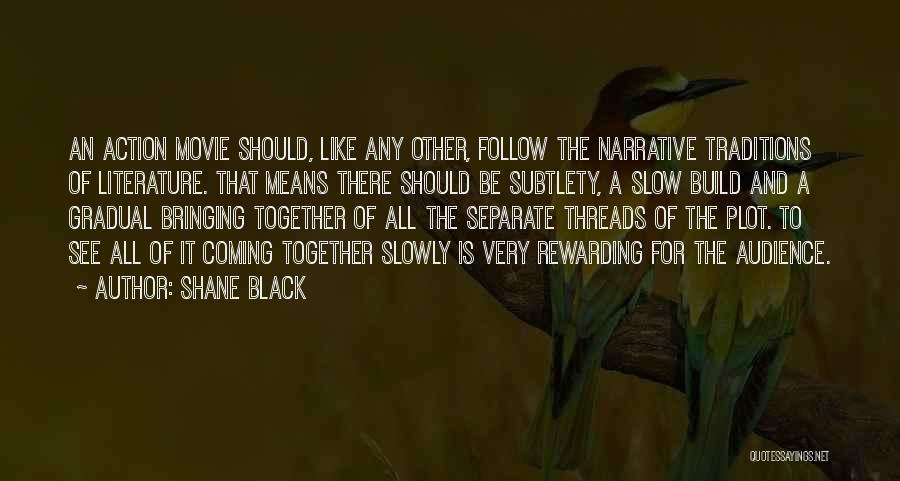 Shane Black Quotes: An Action Movie Should, Like Any Other, Follow The Narrative Traditions Of Literature. That Means There Should Be Subtlety, A