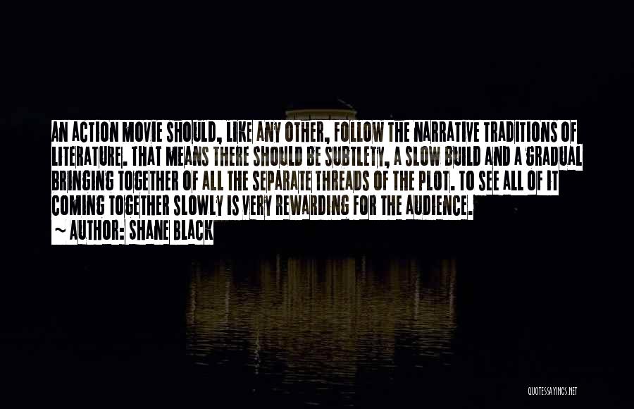 Shane Black Quotes: An Action Movie Should, Like Any Other, Follow The Narrative Traditions Of Literature. That Means There Should Be Subtlety, A