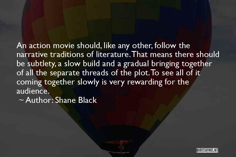 Shane Black Quotes: An Action Movie Should, Like Any Other, Follow The Narrative Traditions Of Literature. That Means There Should Be Subtlety, A