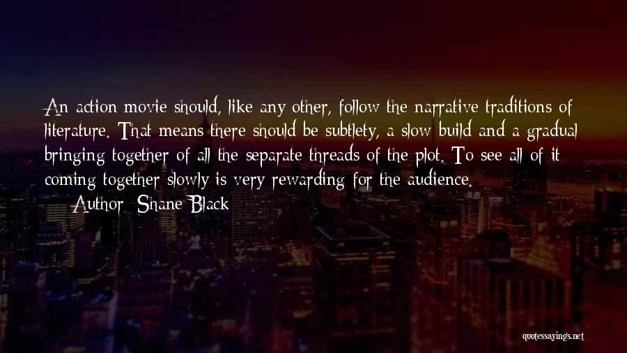 Shane Black Quotes: An Action Movie Should, Like Any Other, Follow The Narrative Traditions Of Literature. That Means There Should Be Subtlety, A